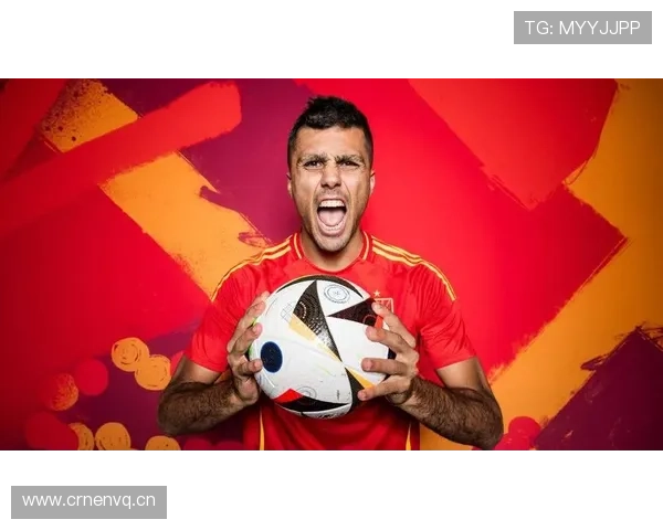 罗德里：西班牙中场核心角色与欧洲杯夺冠重建解析